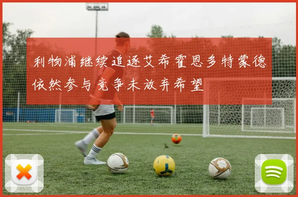 利物浦继续追逐艾希霍恩多特蒙德依然参与竞争未放弃希望