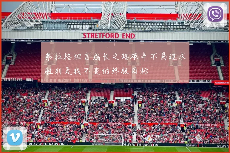 弗拉格坦言成长之路艰辛不易追求胜利是我不变的终极目标