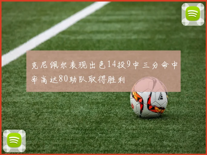 克尼佩尔表现出色14投9中三分命中率高达80助队取得胜利